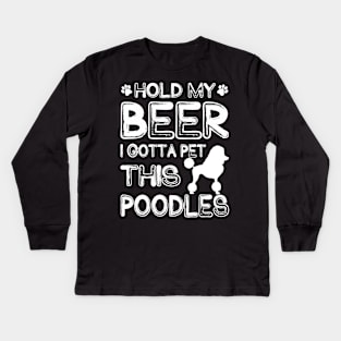 Holding My Beer I Gotta Pet This Poodles Kids Long Sleeve T-Shirt